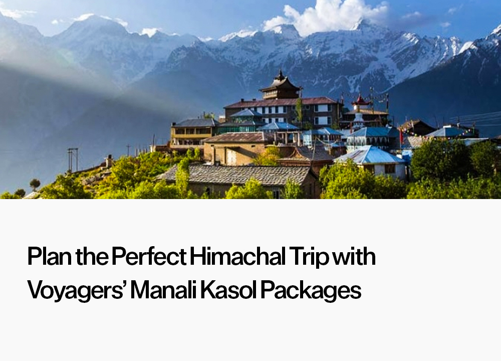 Plan the Perfect Himachal Trip with Voyagers’ Manali Kasol Packages Header Banner